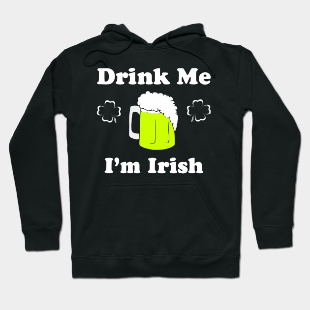 Drink Me I'm Irish Hoodie by CrazyCreature